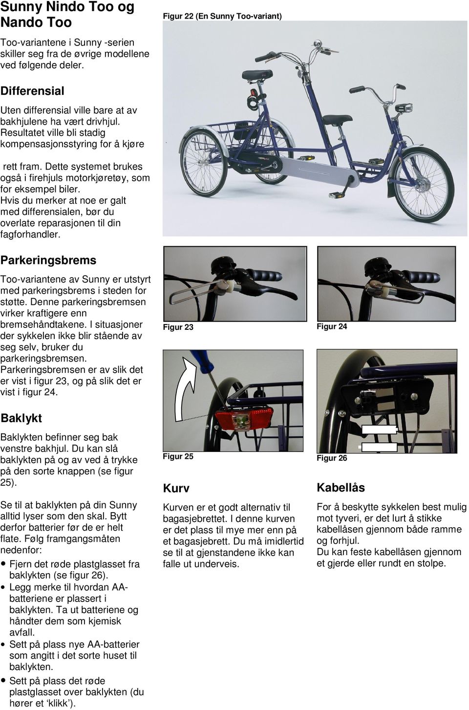 Dette systemet brukes også i firehjuls motorkjøretøy, som for eksempel biler. Hvis du merker at noe er galt med differensialen, bør du overlate reparasjonen til din fagforhandler.