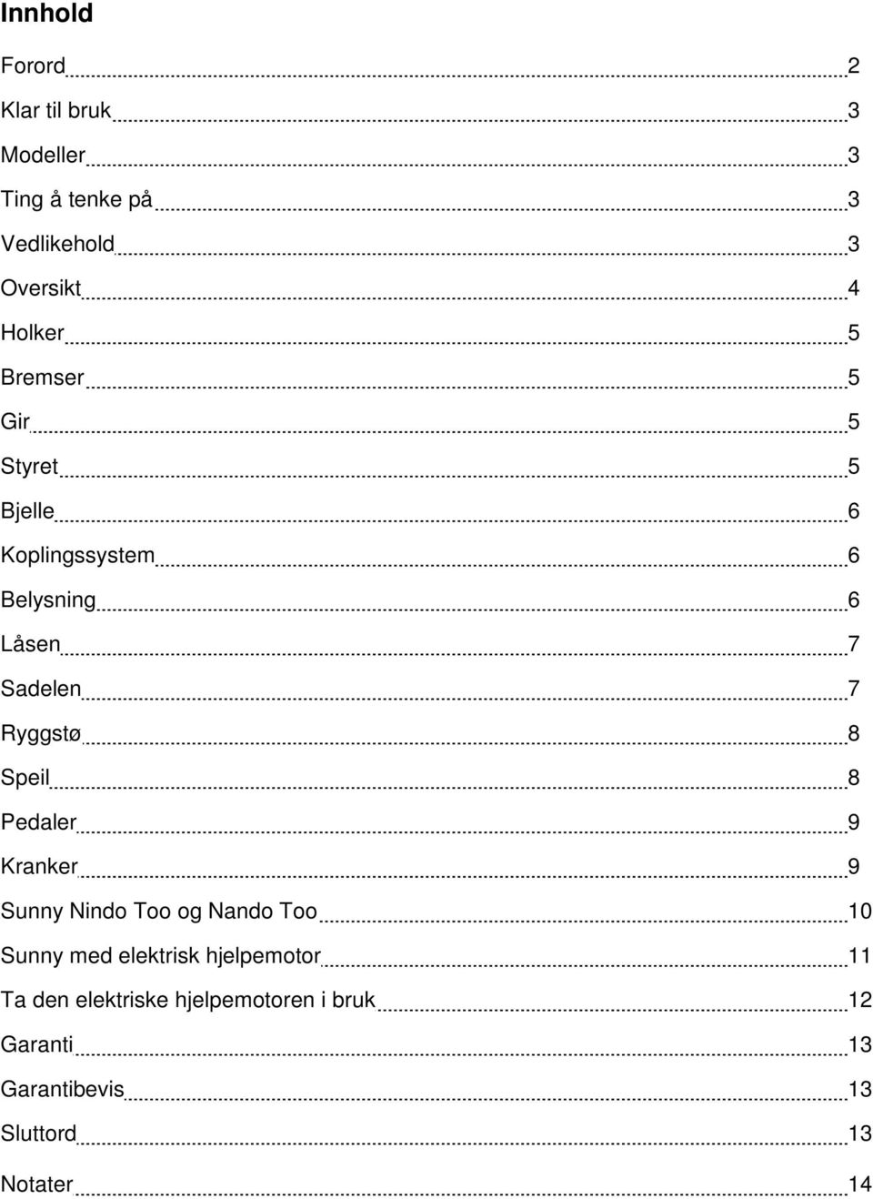 Speil 8 Pedaler 9 Kranker 9 Sunny Nindo Too og Nando Too 10 Sunny med elektrisk hjelpemotor