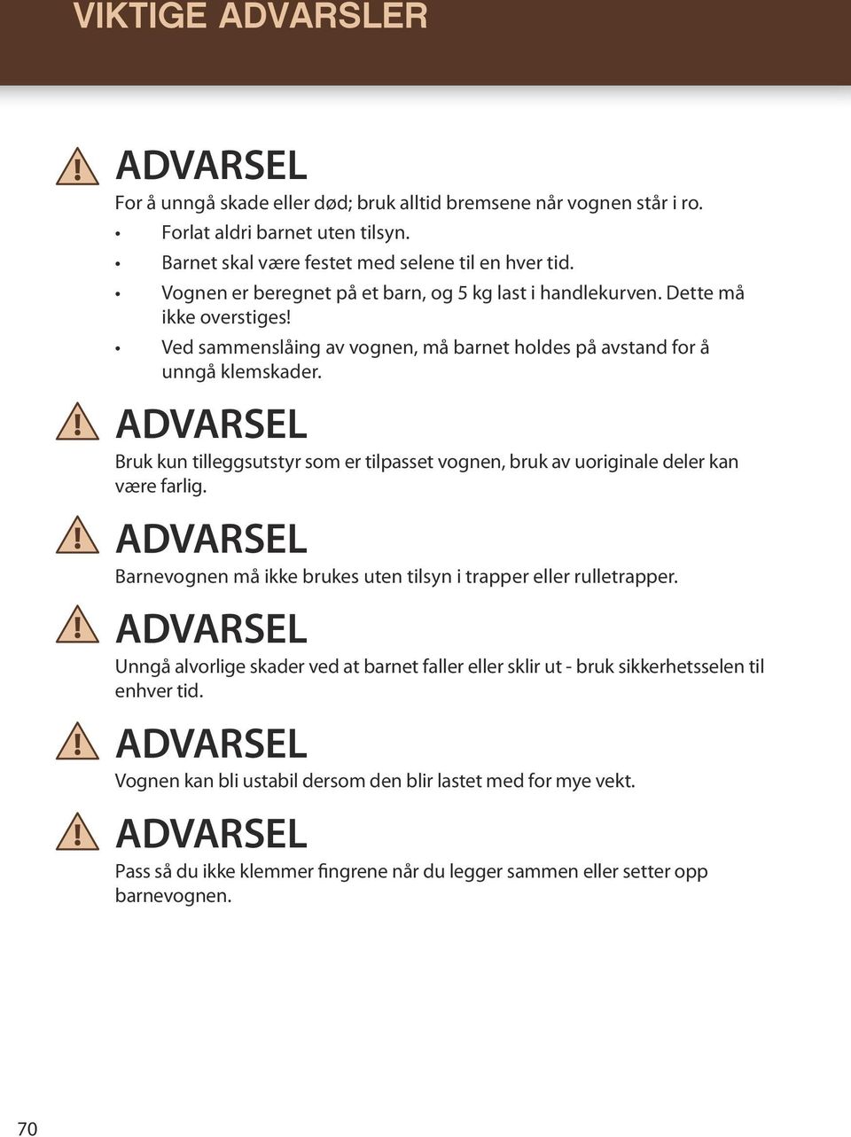 Bruk kun tilleggsutstyr som er tilpasset vognen, bruk av uoriginale deler kan være farlig. Barnevognen må ikke brukes uten tilsyn i trapper eller rulletrapper.