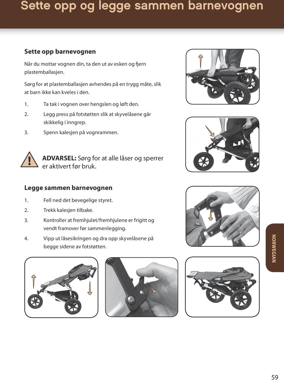 Legg press på fotstøtten slik at skyvelåsene går skikkelig i inngrep. 3. Spenn kalesjen på vognrammen. : Sørg for at alle låser og sperrer er aktivert før bruk.