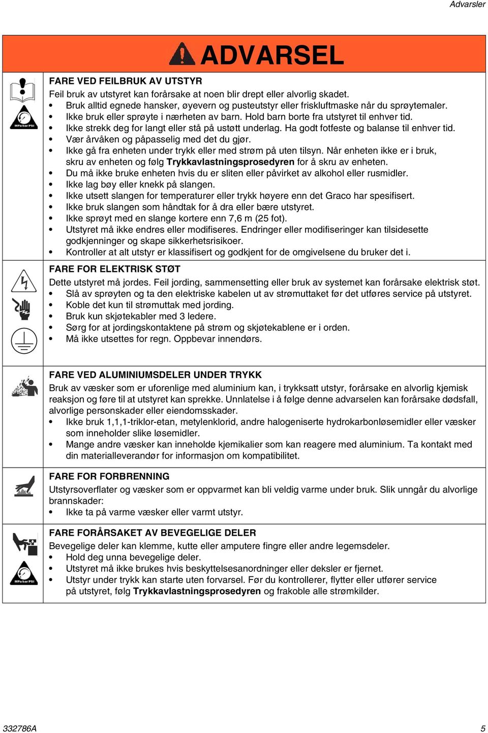 Ikke strekk deg for langt eller stå på ustøtt underlag. Ha godt fotfeste og balanse til enhver tid. Vær årvåken og påpasselig med det du gjør.