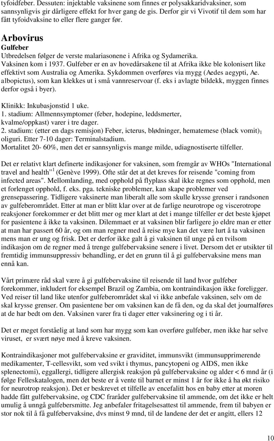 Gulfeber er en av hovedårsakene til at Afrika ikke ble kolonisert like effektivt som Australia og Amerika. Sykdommen overføres via mygg (Aedes aegypti, Ae.