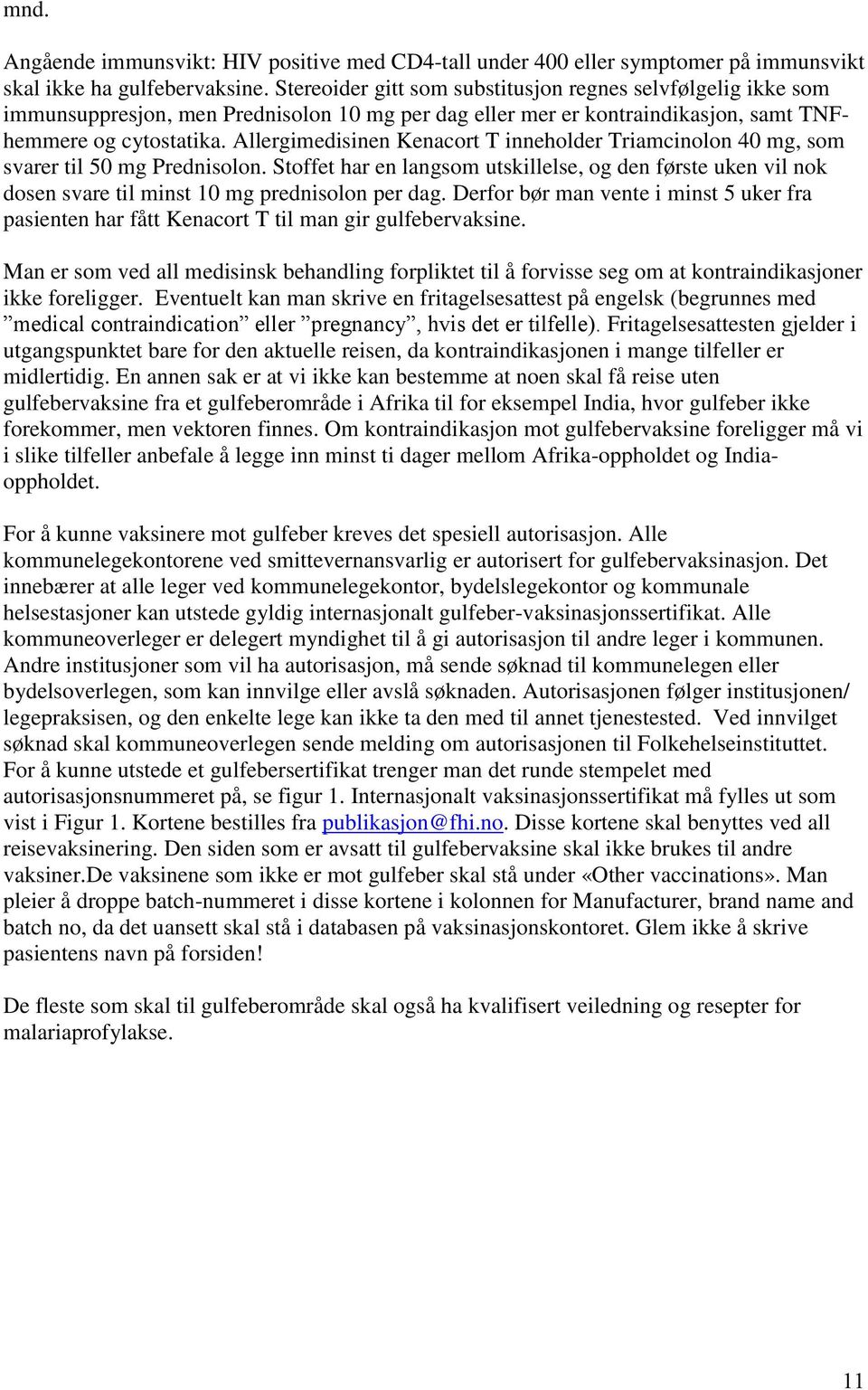 Allergimedisinen Kenacort T inneholder Triamcinolon 40 mg, som svarer til 50 mg Prednisolon.