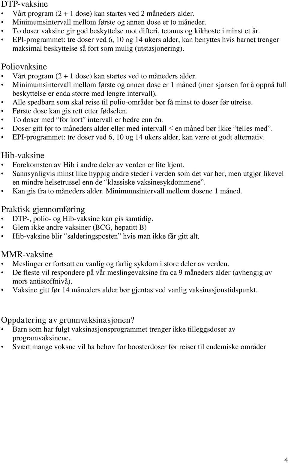 EPI-programmet: tre doser ved 6, 10 og 14 ukers alder, kan benyttes hvis barnet trenger maksimal beskyttelse så fort som mulig (utstasjonering).