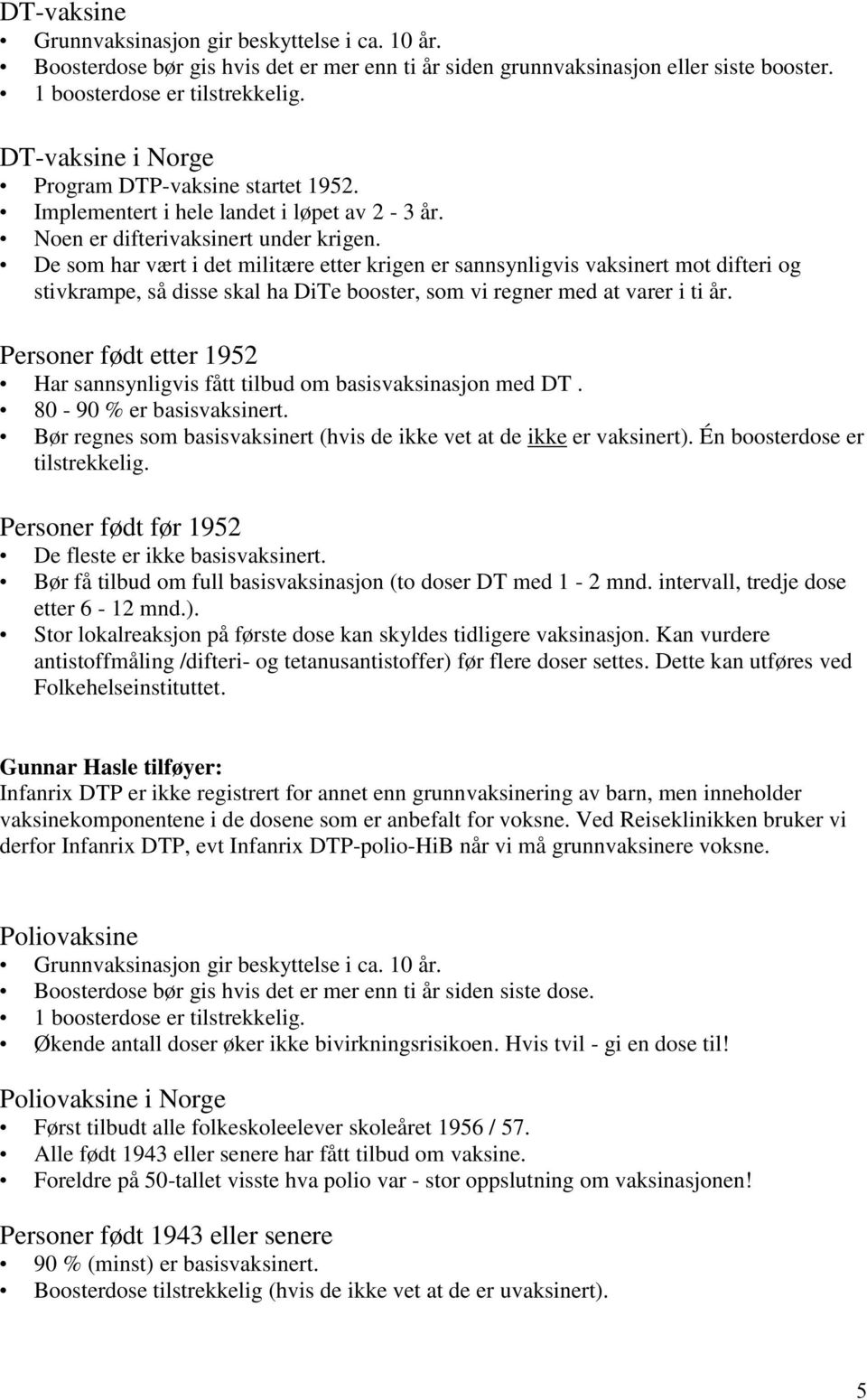 De som har vært i det militære etter krigen er sannsynligvis vaksinert mot difteri og stivkrampe, så disse skal ha DiTe booster, som vi regner med at varer i ti år.