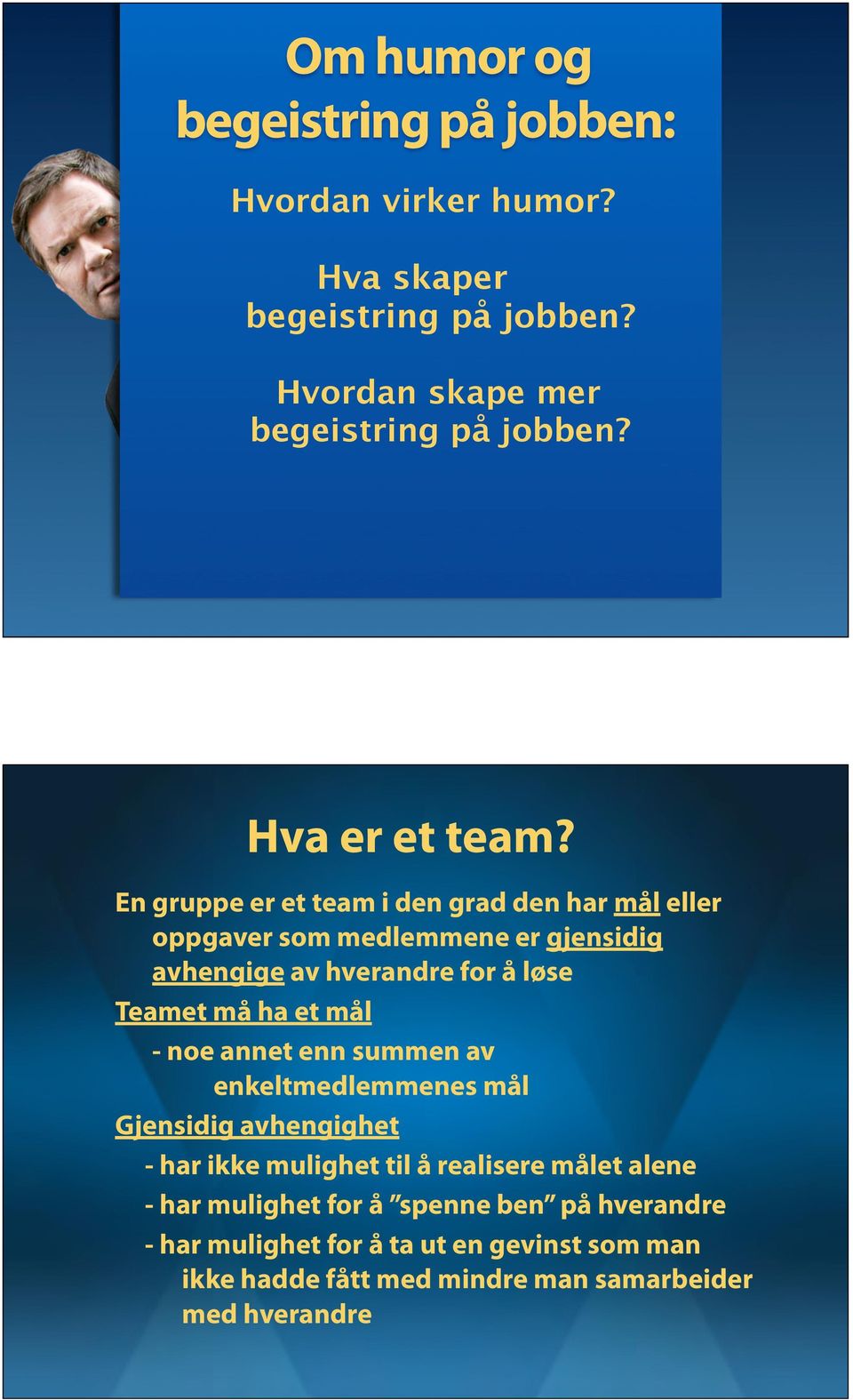 En gruppe er et team i den grad den har mål eller oppgaver som medlemmene er gjensidig avhengige av hverandre for å løse Teamet må ha et