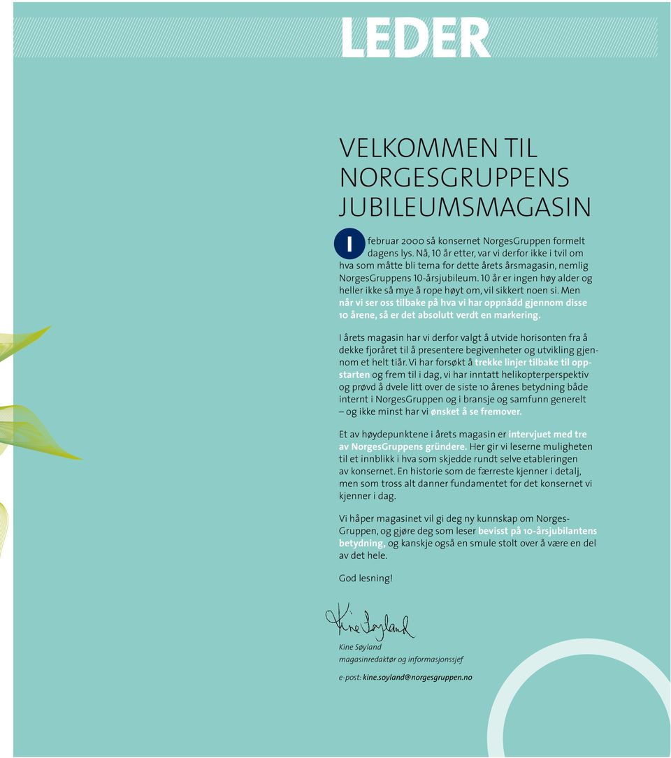 10 år er ingen høy alder og heller ikke så mye å rope høyt om, vil sikkert noen si. Men når vi ser oss tilbake på hva vi har oppnådd gjennom disse 10 årene, så er det absolutt verdt en markering.