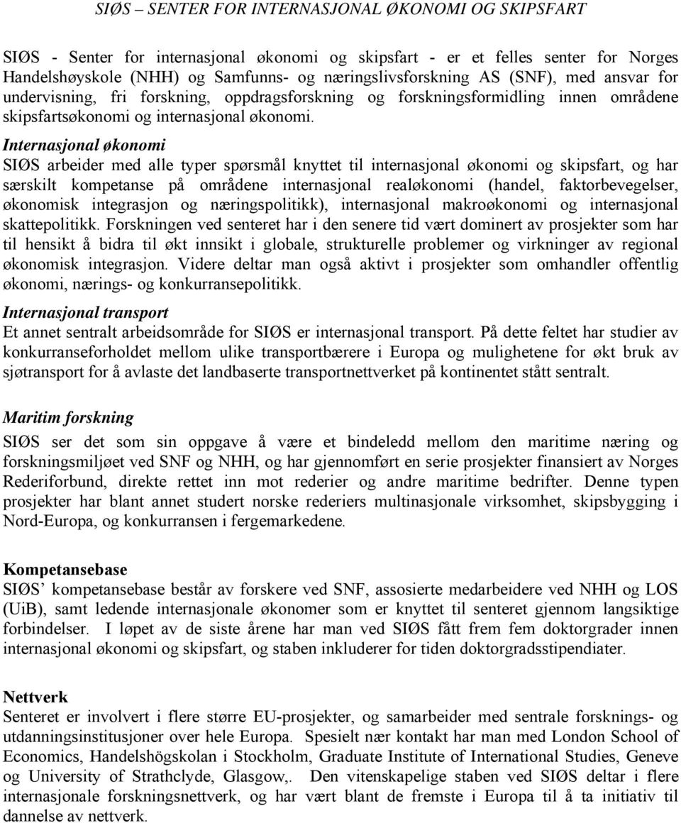 Internasjonal økonomi SIØS arbeider med alle typer spørsmål knyttet til internasjonal økonomi og skipsfart, og har særskilt kompetanse på områdene internasjonal realøkonomi (handel, faktorbevegelser,