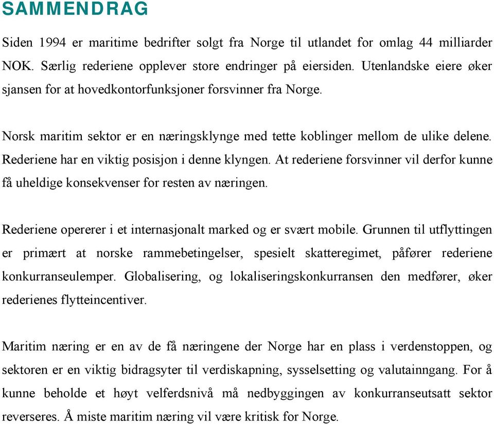 Rederiene har en viktig posisjon i denne klyngen. At rederiene forsvinner vil derfor kunne få uheldige konsekvenser for resten av næringen.