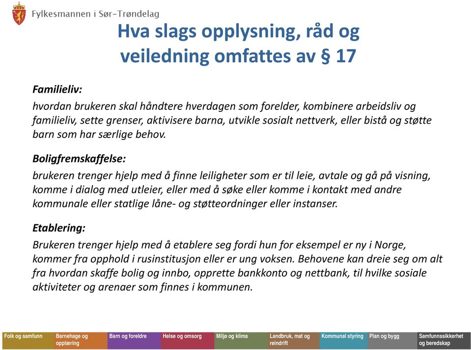 Boligfremskaffelse: brukeren trenger hjelp med å finne leiligheter som er til leie, avtale og gå på visning, komme i dialog med utleier, eller med å søke eller komme i kontakt med andre kommunale