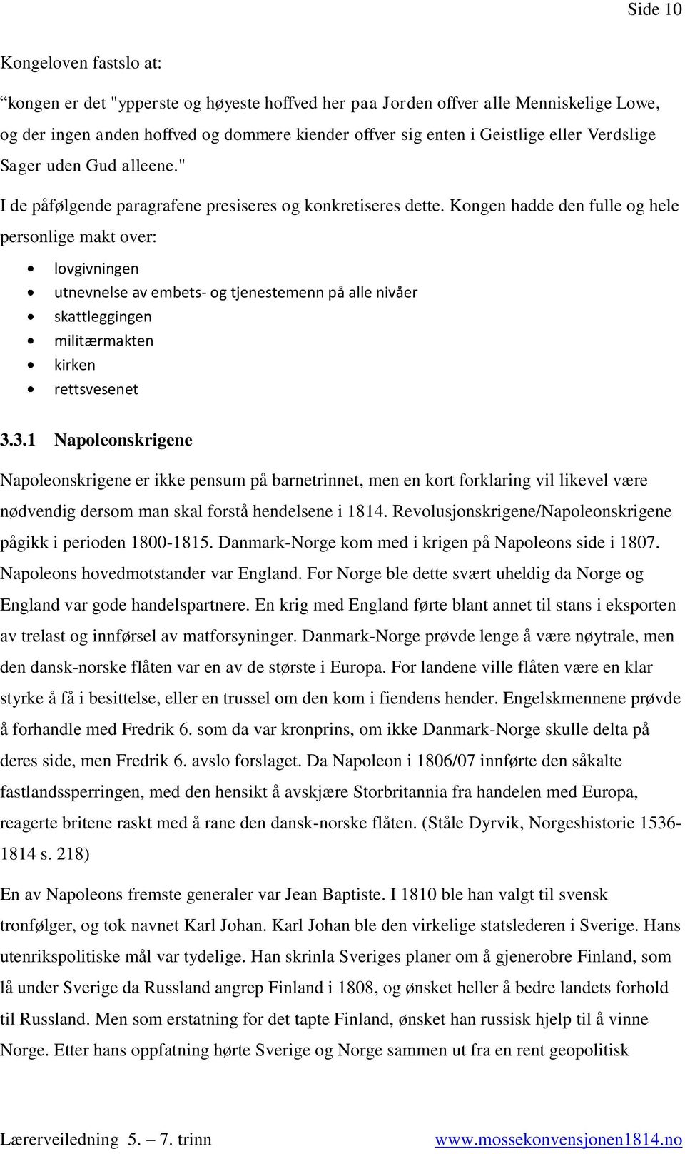 Kongen hadde den fulle og hele personlige makt over: lovgivningen utnevnelse av embets- og tjenestemenn på alle nivåer skattleggingen militærmakten kirken rettsvesenet 3.