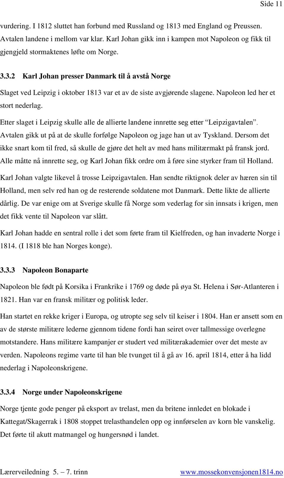 3.2 Karl Johan presser Danmark til å avstå Norge Slaget ved Leipzig i oktober 1813 var et av de siste avgjørende slagene. Napoleon led her et stort nederlag.