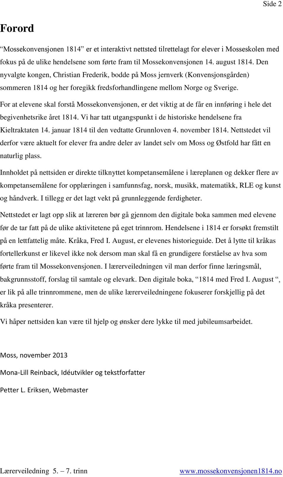 For at elevene skal forstå Mossekonvensjonen, er det viktig at de får en innføring i hele det begivenhetsrike året 1814. Vi har tatt utgangspunkt i de historiske hendelsene fra Kieltraktaten 14.