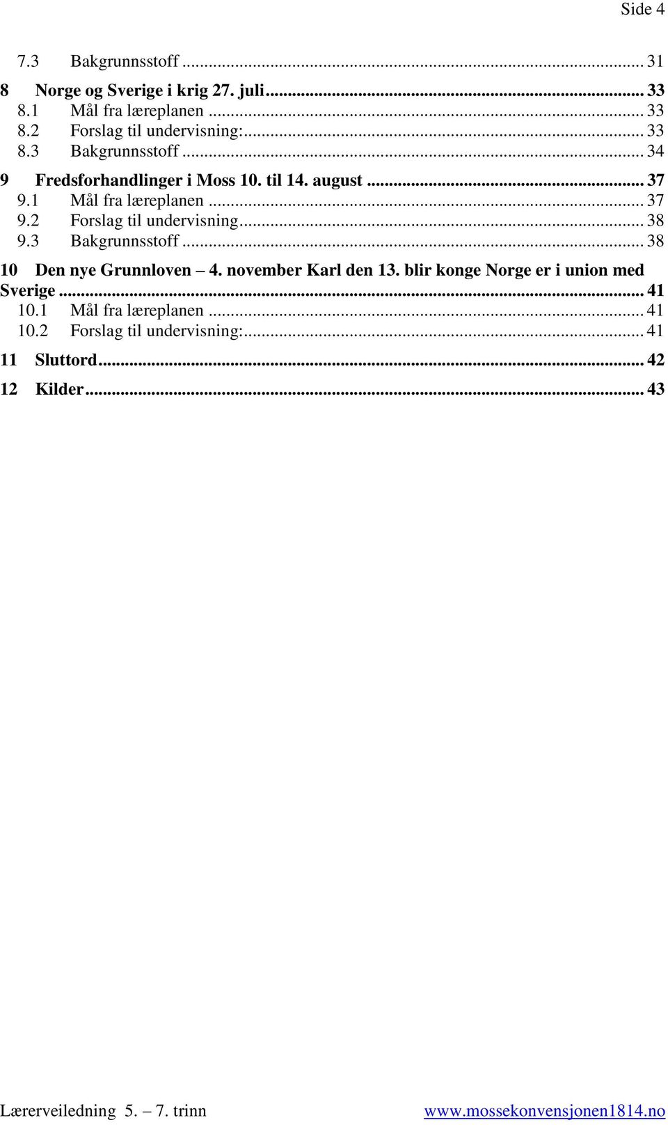 .. 38 9.3 Bakgrunnsstoff... 38 10 Den nye Grunnloven 4. november Karl den 13. blir konge Norge er i union med Sverige... 41 10.