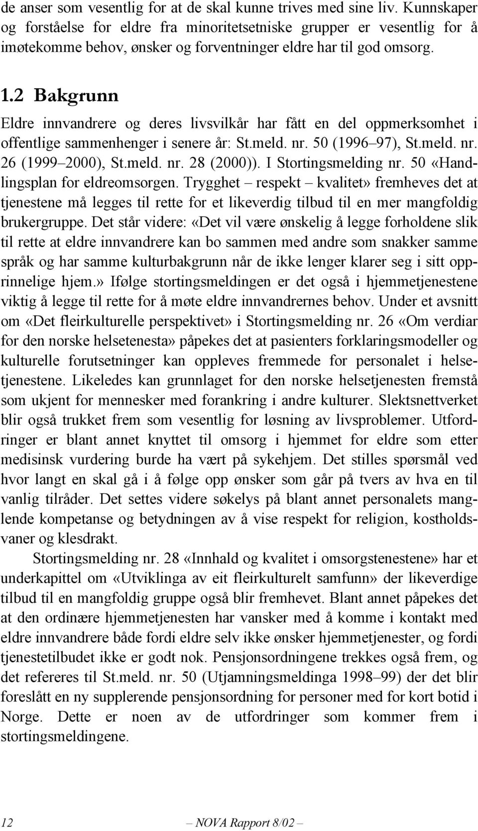 2 Bakgrunn Eldre innvandrere og deres livsvilkår har fått en del oppmerksomhet i offentlige sammenhenger i senere år: St.meld. nr. 50 (1996 97), St.meld. nr. 26 (1999 2000), St.meld. nr. 28 (2000)).
