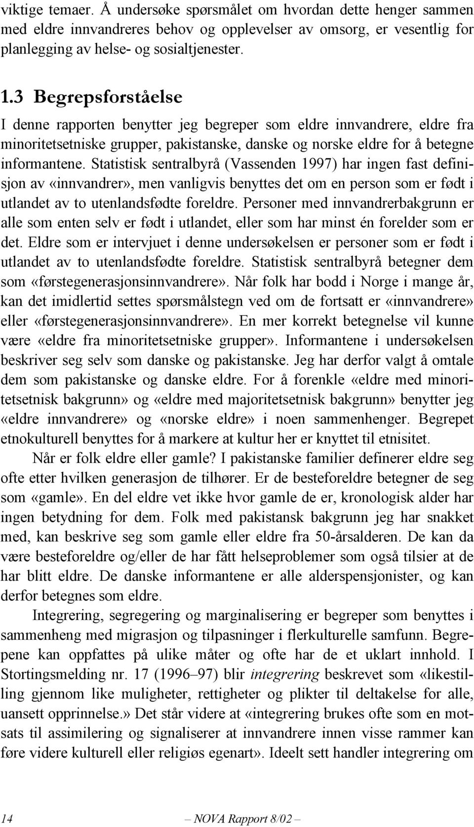 Statistisk sentralbyrå (Vassenden 1997) har ingen fast definisjon av «innvandrer», men vanligvis benyttes det om en person som er født i utlandet av to utenlandsfødte foreldre.