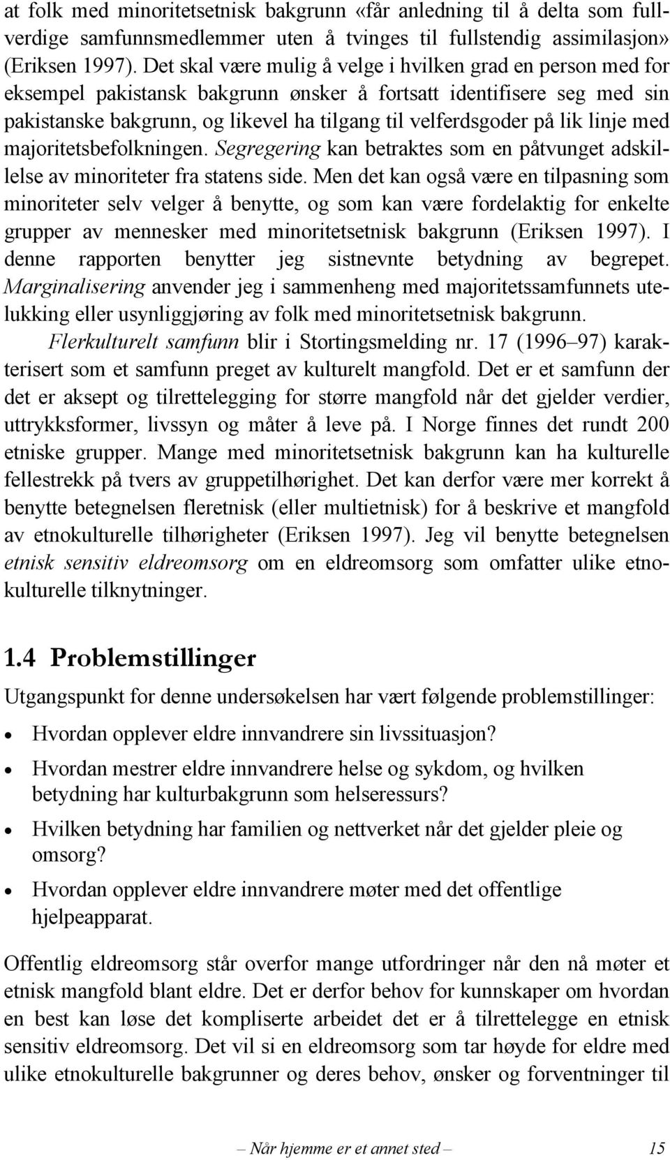 lik linje med majoritetsbefolkningen. Segregering kan betraktes som en påtvunget adskillelse av minoriteter fra statens side.