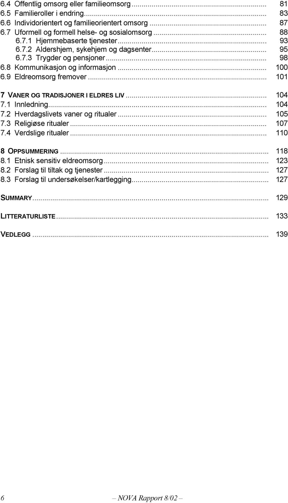 .. 104 7.1 Innledning... 104 7.2 Hverdagslivets vaner og ritualer... 105 7.3 Religiøse ritualer... 107 7.4 Verdslige ritualer... 110 8 OPPSUMMERING... 118 8.1 Etnisk sensitiv eldreomsorg.