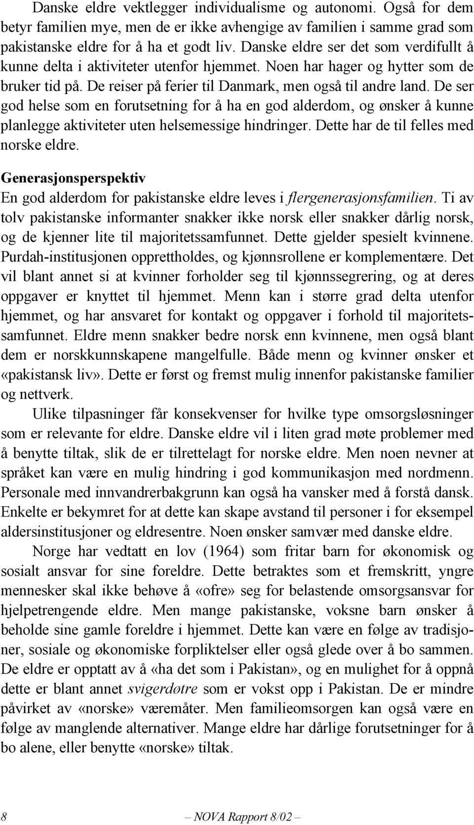 De ser god helse som en forutsetning for å ha en god alderdom, og ønsker å kunne planlegge aktiviteter uten helsemessige hindringer. Dette har de til felles med norske eldre.