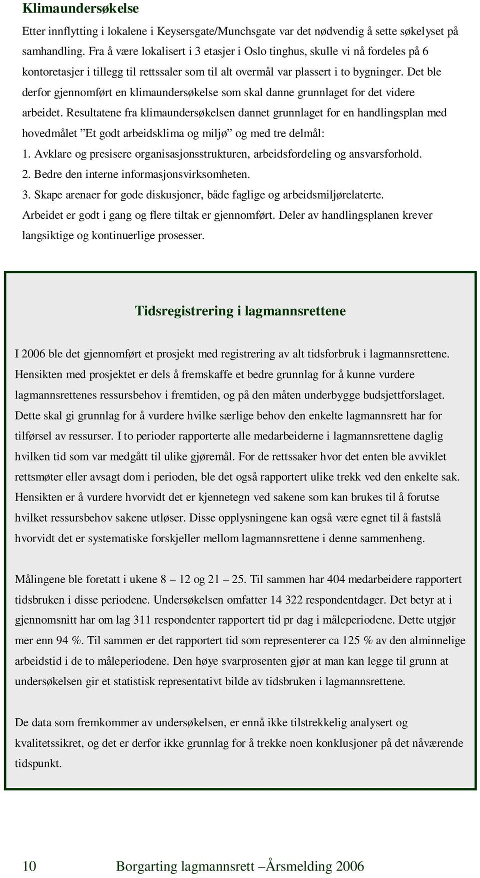 Det ble derfor gjennomført en klimaundersøkelse som skal danne grunnlaget for det videre arbeidet.