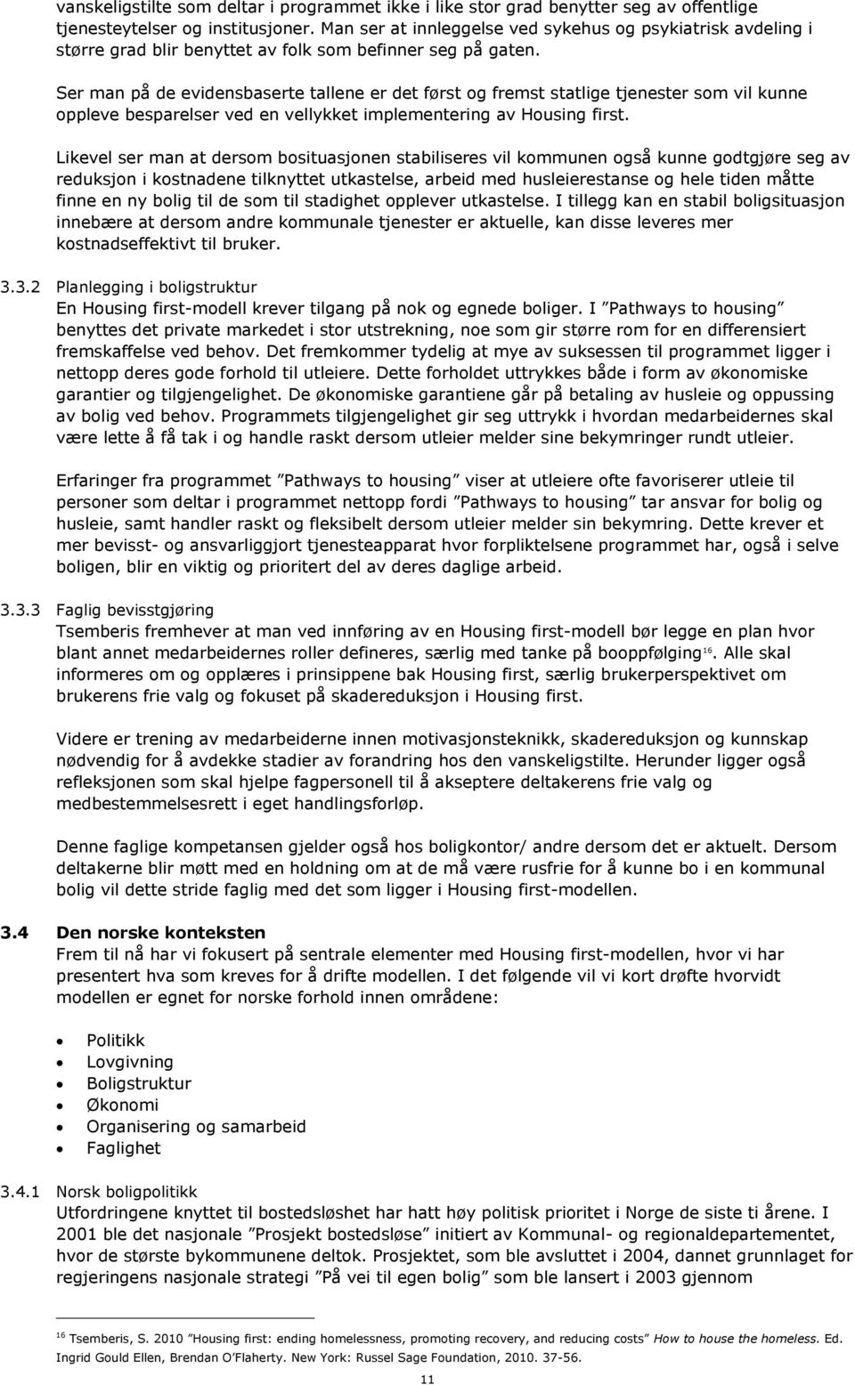 Ser man på de evidensbaserte tallene er det først og fremst statlige tjenester som vil kunne oppleve besparelser ved en vellykket implementering av Housing first.