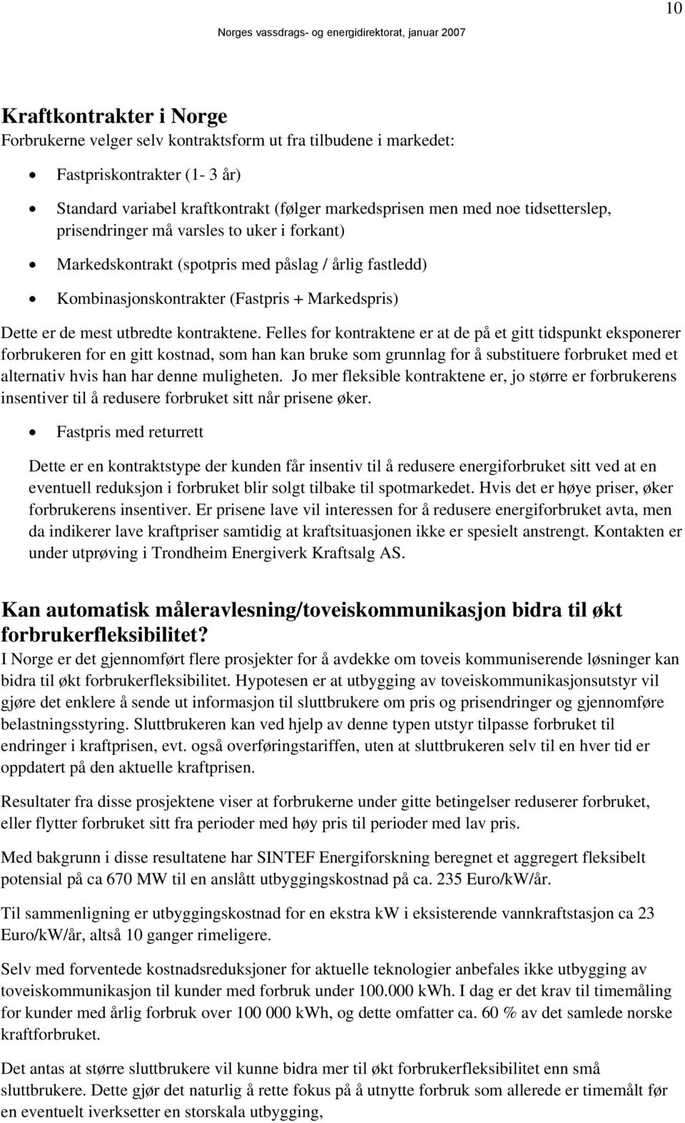 Felles for kontraktene er at de på et gitt tidspunkt eksponerer forbrukeren for en gitt kostnad, som han kan bruke som grunnlag for å substituere forbruket med et alternativ hvis han har denne