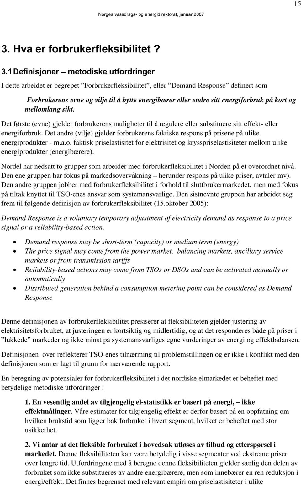 Det andre (vilje) gjelder forbrukerens faktiske respons på prisene på ulike energiprodukter - m.a.o. faktisk priselastisitet for elektrisitet og krysspriselastisiteter mellom ulike energiprodukter (energibærere).