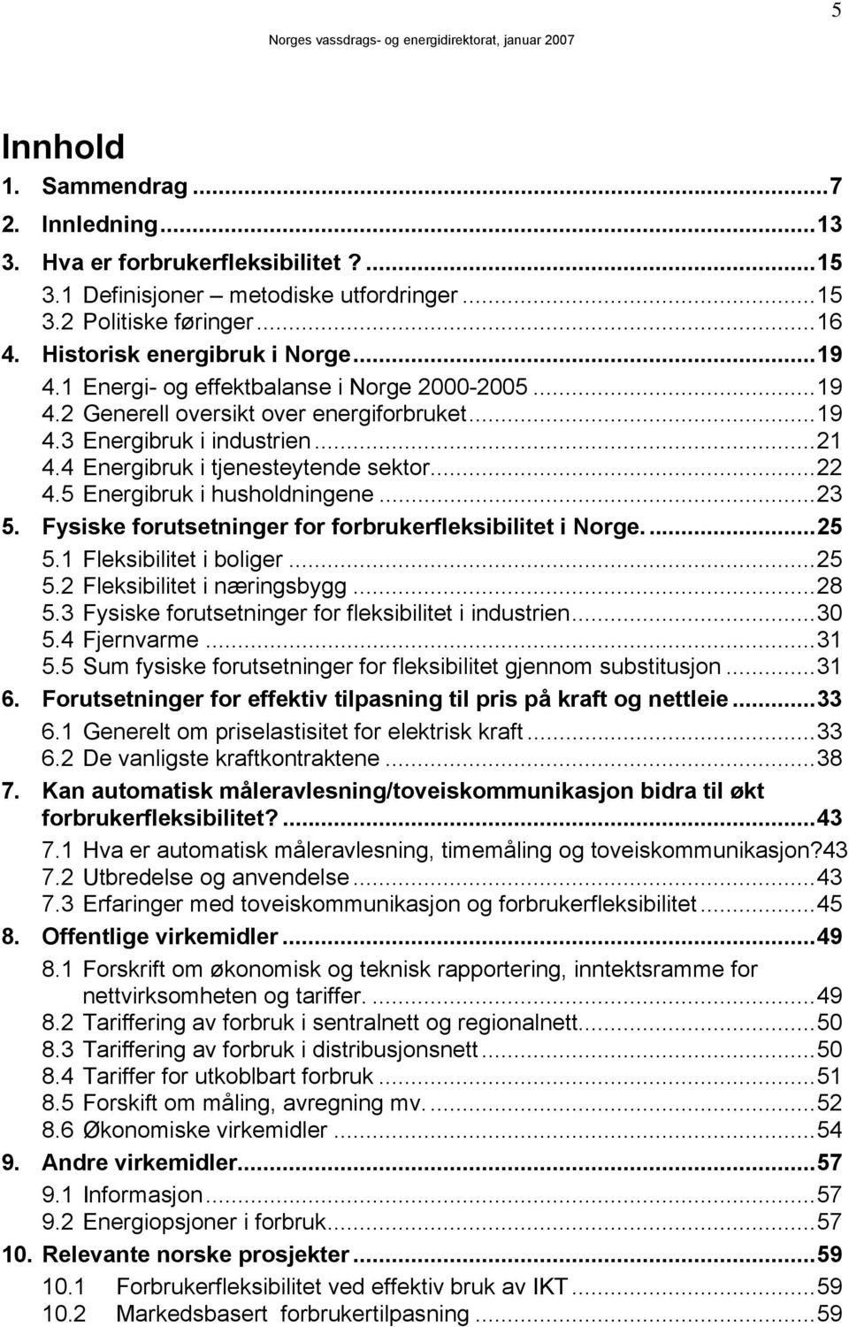 5 Energibruk i husholdningene...23 5. Fysiske forutsetninger for forbrukerfleksibilitet i Norge....25 5.1 Fleksibilitet i boliger...25 5.2 Fleksibilitet i næringsbygg...28 5.