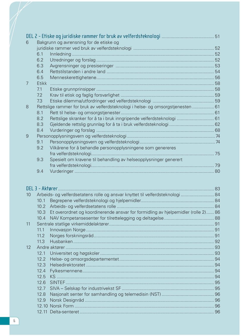 .. 59 7.3 Etiske dilemma/utfordringer ved velferdsteknologi... 59 8 Rettslige rammer for bruk av velferdsteknologi i helse- og omsorgstjenesten... 61 8.