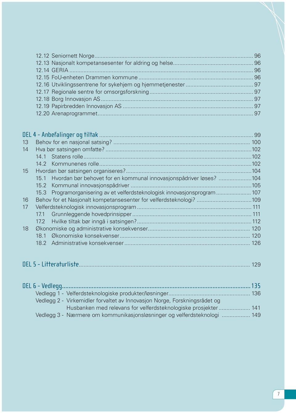 .. 99 13 Behov for en nasjonal satsing?... 100 14 Hva bør satsingen omfatte?...102 14.1 Statens rolle...102 14.2 Kommunenes rolle...102 15 Hvordan bør satsingen organiseres?...104 15.