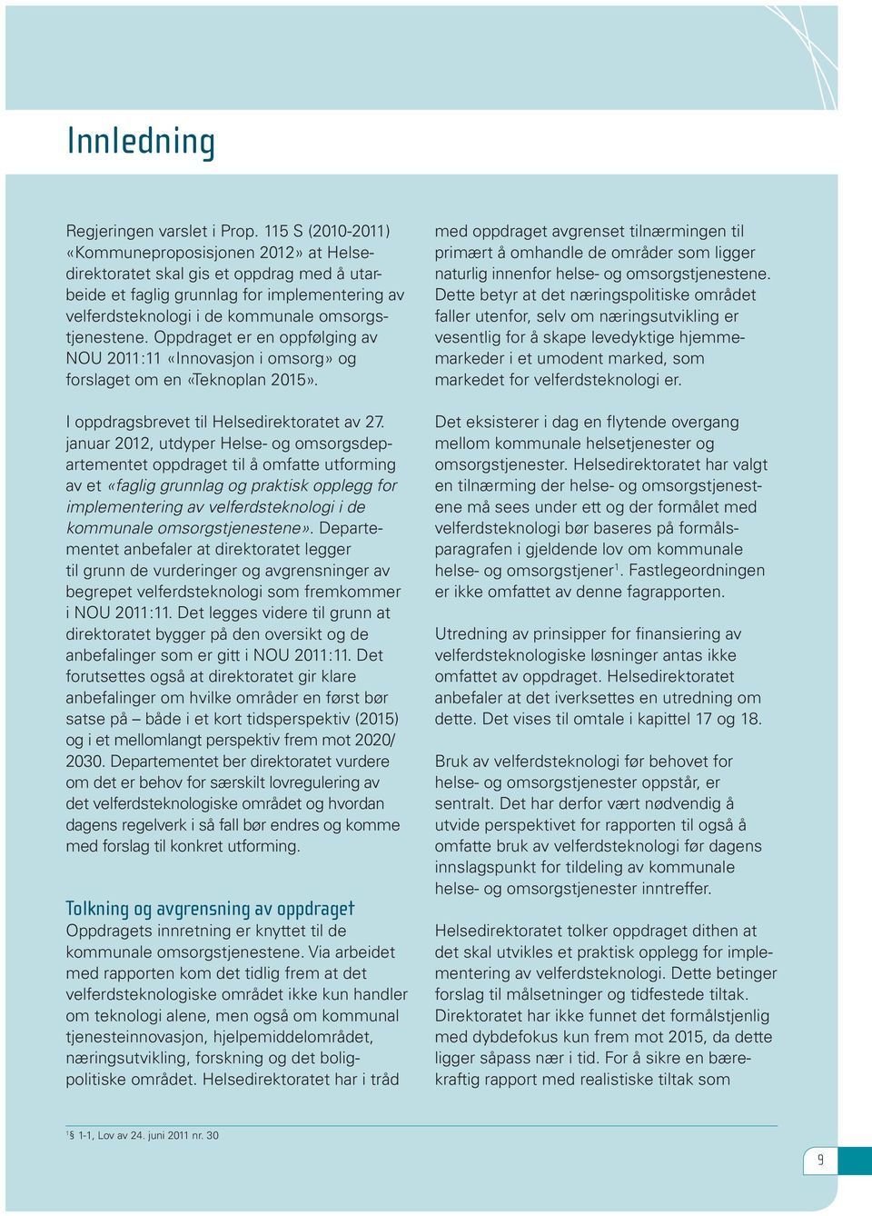 Oppdraget er en oppfølging av NOU 2011:11 «Innovasjon i omsorg» og forslaget om en «Teknoplan 2015». I oppdragsbrevet til Helsedirektoratet av 27.