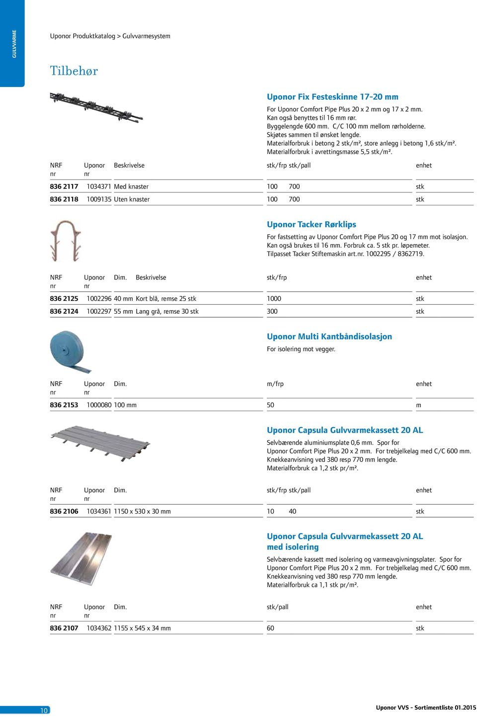 /frp /pall 00 700 00 700 Tacker Rørklips For fastsetting av Cofort Pipe Plus 20 og 7 ot isolasjon. Kan også brukes til 6. Forbruk ca. 5 pr. løpeeter. Tilpasset Tacker Stifteaskin art.. 002295 / 836279.