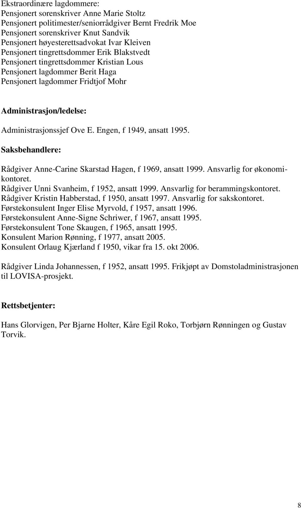 Administrasjonssjef Ove E. Engen, f 1949, ansatt 1995. Saksbehandlere: Rådgiver Anne-Carine Skarstad Hagen, f 1969, ansatt 1999. Ansvarlig for økonomikontoret.