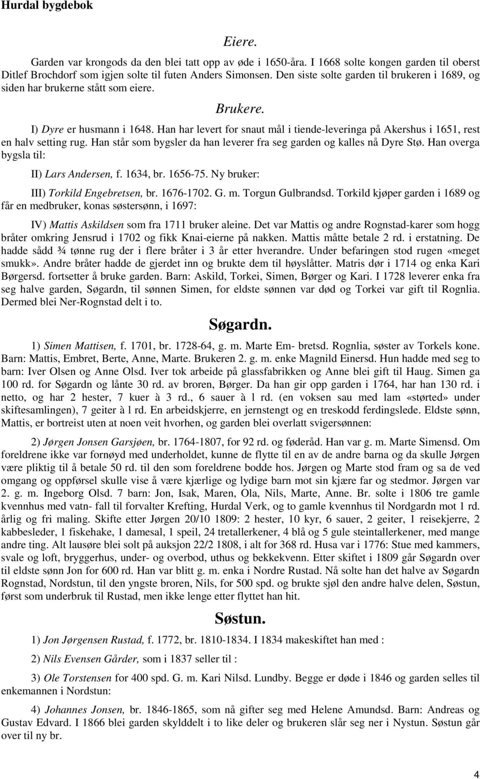 Han har levert for snaut mål i tiende-leveringa på Akershus i 1651, rest en halv setting rug. Han står som bygsler da han leverer fra seg garden og kalles nå Dyre Stø.