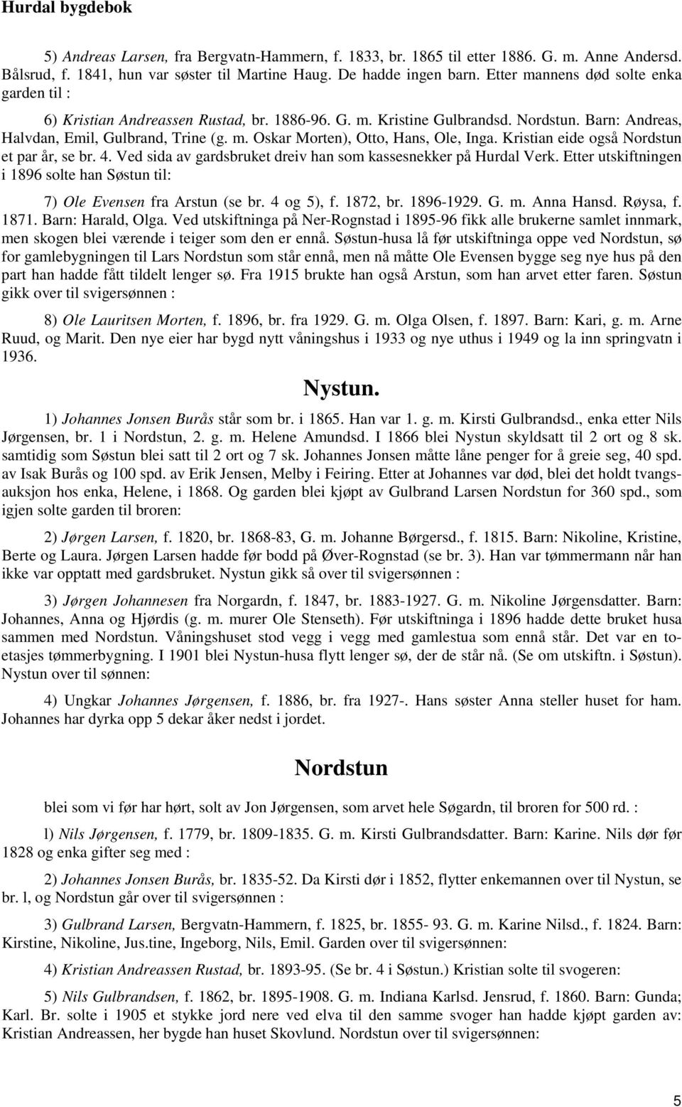 Kristian eide også Nordstun et par år, se br. 4. Ved sida av gardsbruket dreiv han som kassesnekker på Hurdal Verk. Etter utskiftningen i 1896 solte han Søstun til: 7) Ole Evensen fra Arstun (se br.