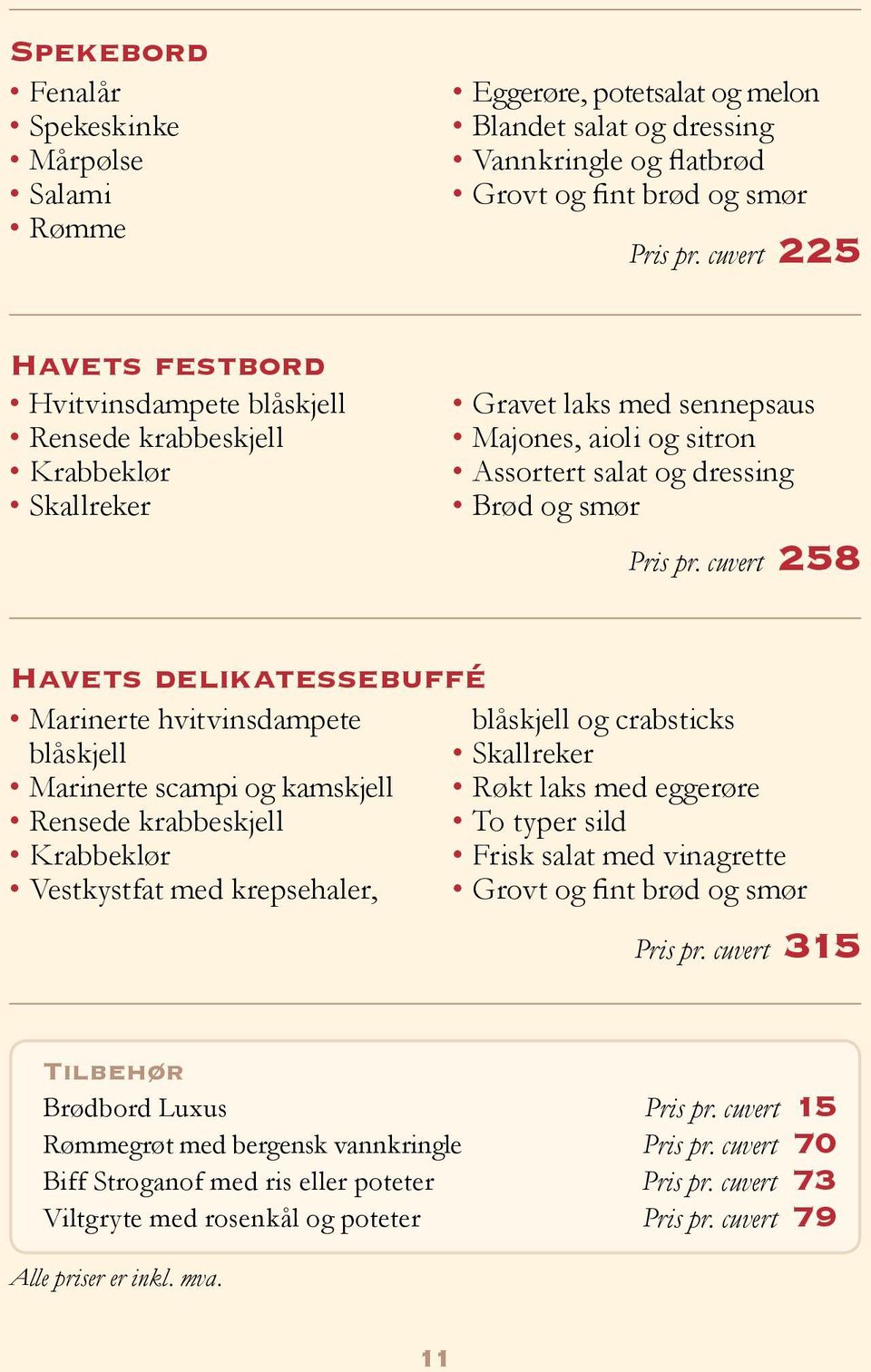 cuvert 258 Havets delikatessebuffé Marinerte hvitvinsdampete blåskjell og crabsticks blåskjell Skallreker Marinerte scampi og kamskjell Røkt laks med eggerøre Rensede krabbeskjell To typer sild