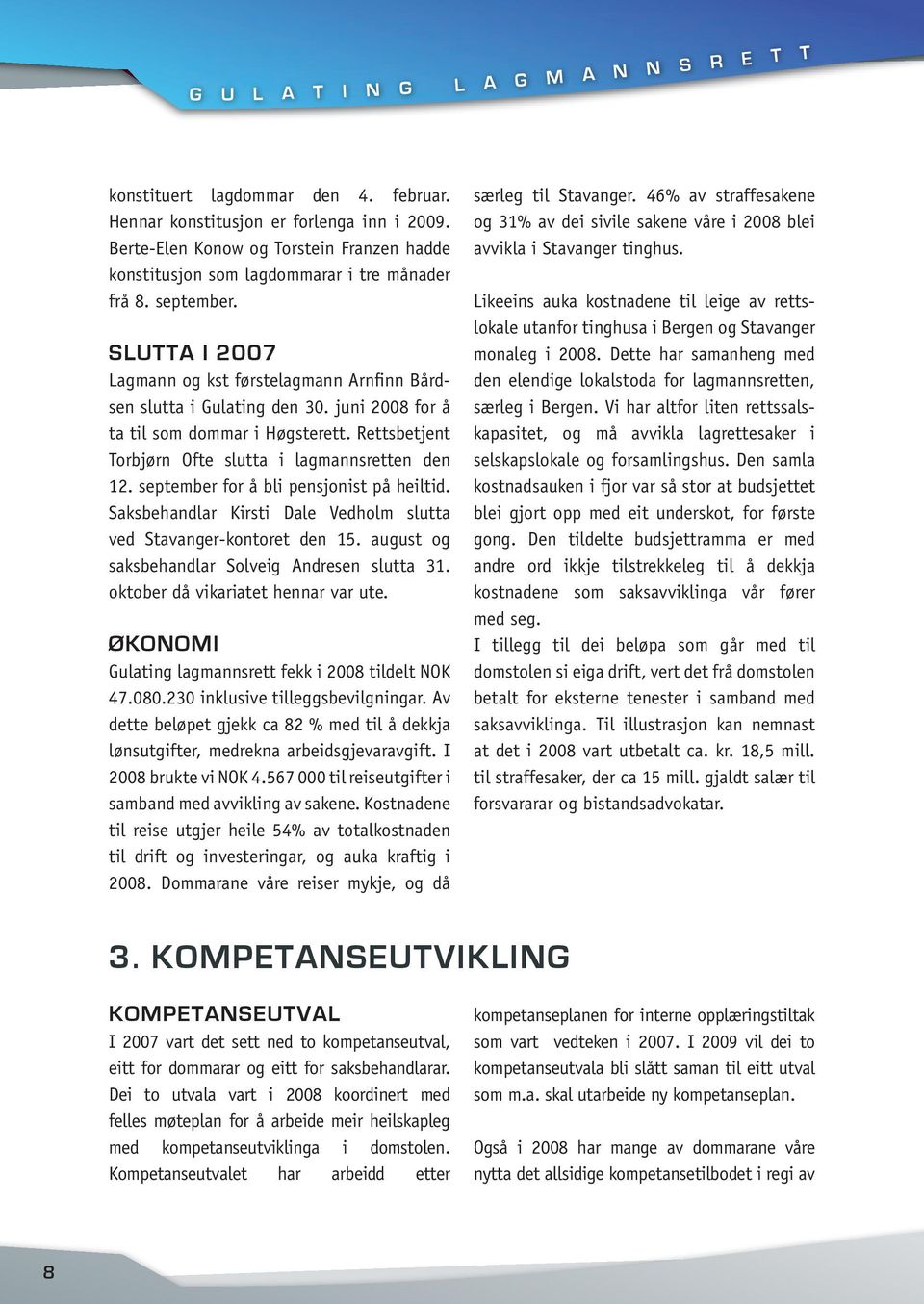 juni 2008 for å ta til som dommar i Høgsterett. Rettsbetjent Torbjørn Ofte slutta i lagmannsretten den 12. september for å bli pensjonist på heiltid.