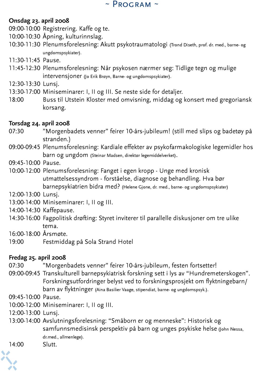 12:30-13:30 Lunsj. 13:30-17:00 Miniseminarer: I, II og III. Se neste side for detaljer. 18:00 Buss til Utstein Kloster med omvisning, middag og konsert med gregoriansk korsang. Torsdag 24.