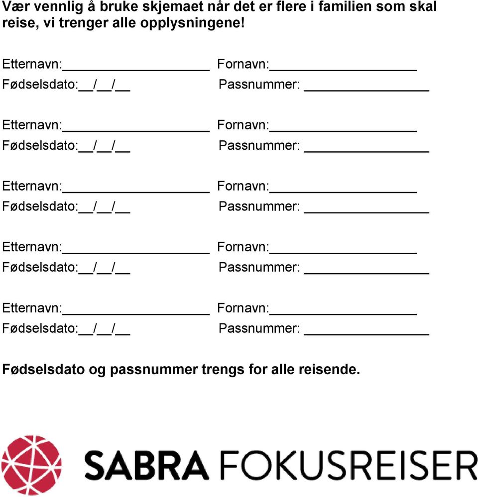 Etternavn: Fornavn: Fødselsdato: / / Passnummer: Etternavn: Fornavn: Fødselsdato: / / Passnummer: