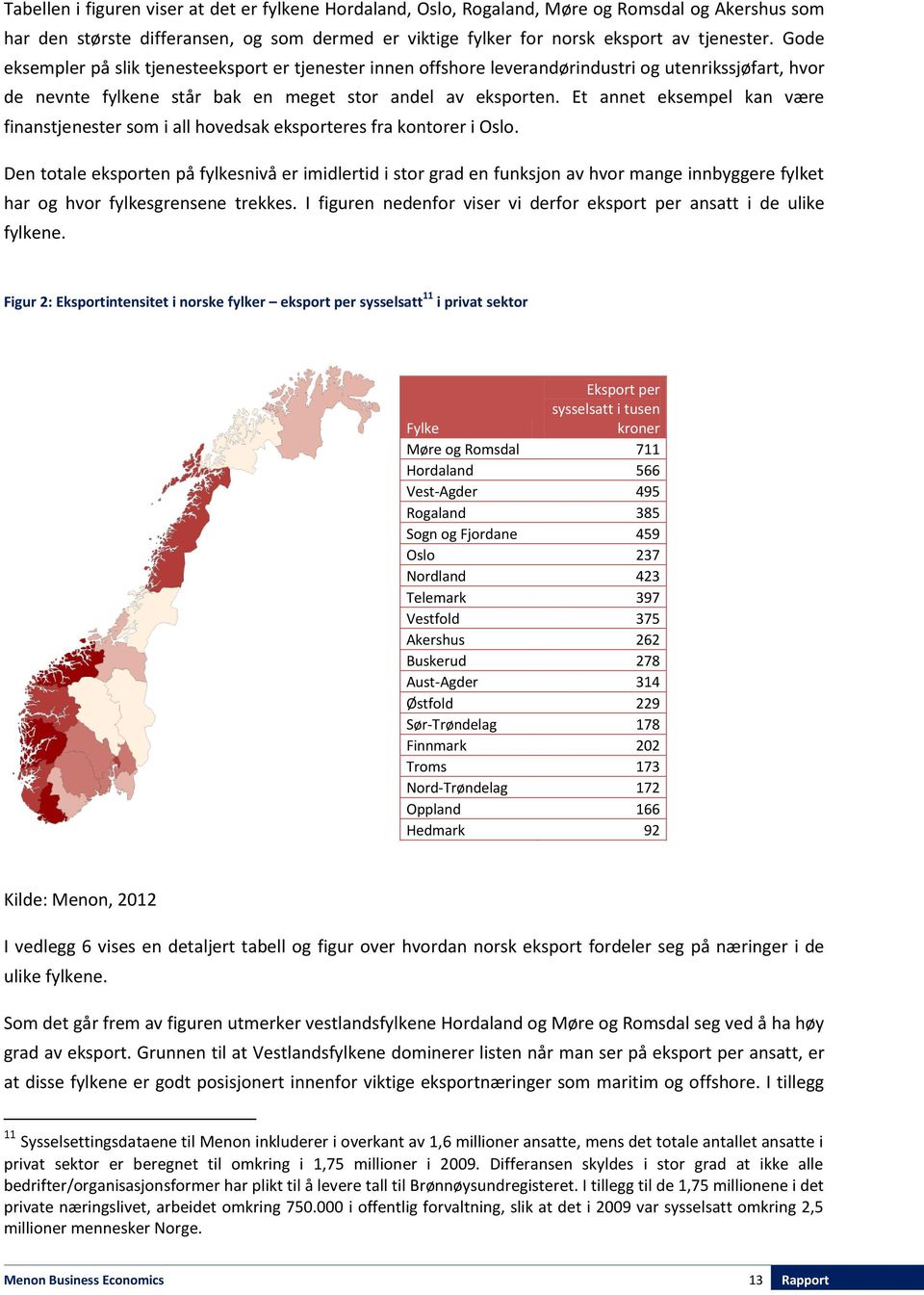 Et annet eksempel kan være finanstjenester som i all hovedsak eksporteres fra kontorer i Oslo.