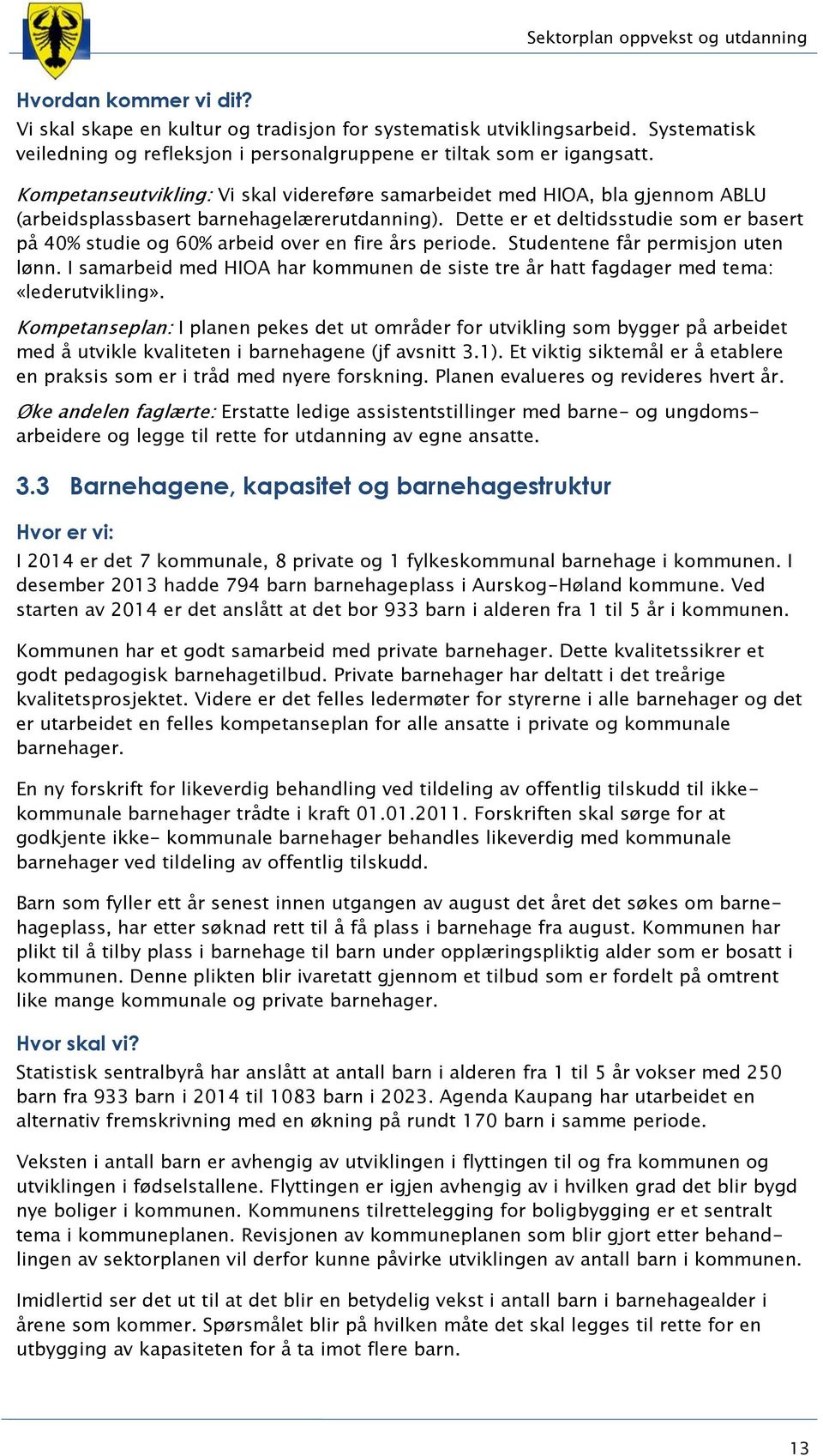 Dette er et deltidsstudie som er basert på 40% studie og 60% arbeid over en fire års periode. Studentene får permisjon uten lønn.