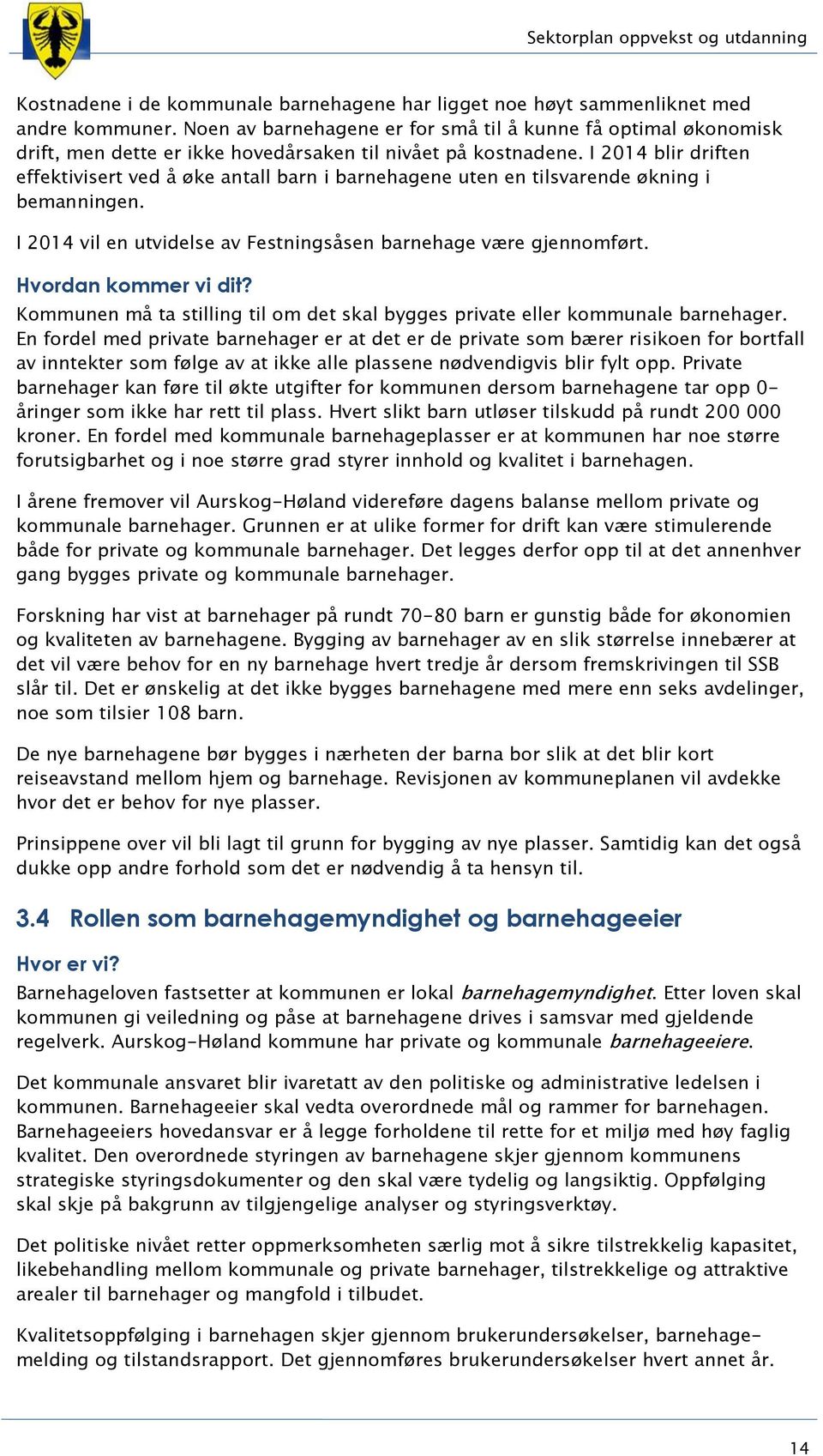 I 2014 blir driften effektivisert ved å øke antall barn i barnehagene uten en tilsvarende økning i bemanningen. I 2014 vil en utvidelse av Festningsåsen barnehage være gjennomført.