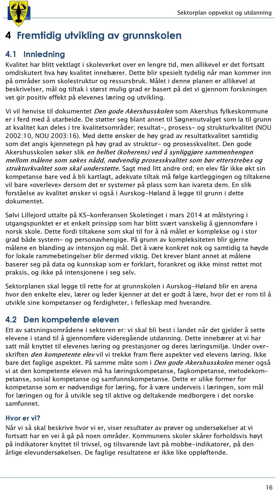 Målet i denne planen er allikevel at beskrivelser, mål og tiltak i størst mulig grad er basert på det vi gjennom forskningen vet gir positiv effekt på elevenes læring og utvikling.