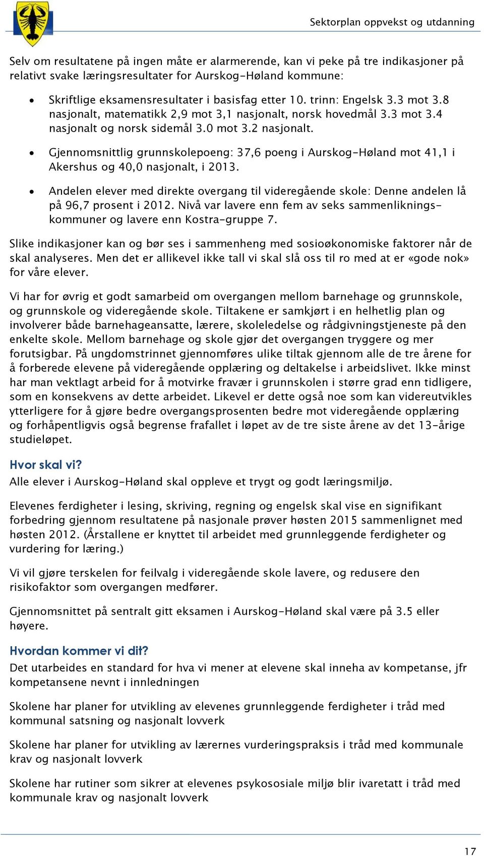 Gjennomsnittlig grunnskolepoeng: 37,6 poeng i Aurskog-Høland mot 41,1 i Akershus og 40,0 nasjonalt, i 2013.