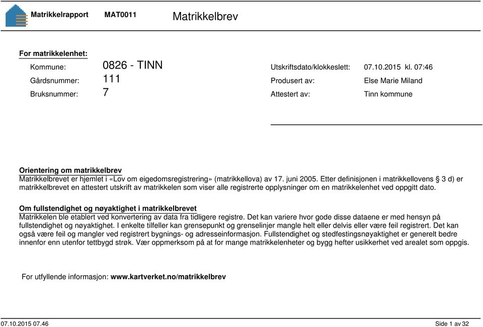 Etter definisjonen i matrikkellovens 3 d) er matrikkelbrevet en attestert utskrift av matrikkelen som viser alle registrerte opplysninger om en matrikkelenhet ved oppgitt dato.