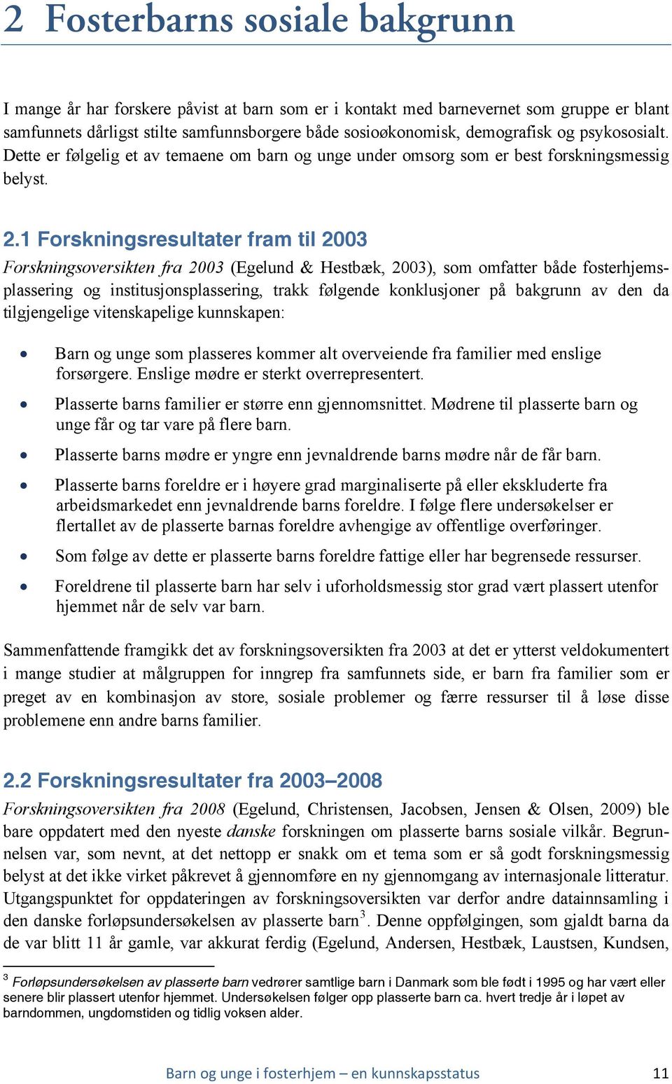 1 Forskningsresultater fram til 2003 Forskningsoversikten fra 2003 (Egelund & Hestbæk, 2003), som omfatter både fosterhjemsplassering og institusjonsplassering, trakk følgende konklusjoner på