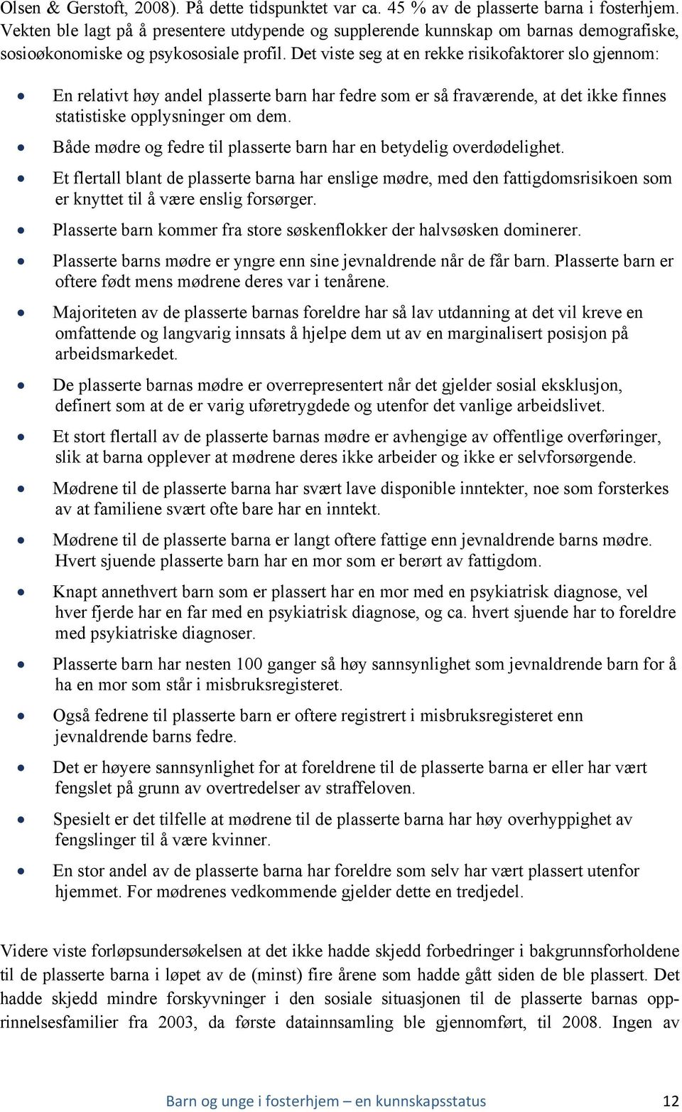 Det viste seg at en rekke risikofaktorer slo gjennom: En relativt høy andel plasserte barn har fedre som er så fraværende, at det ikke finnes statistiske opplysninger om dem.