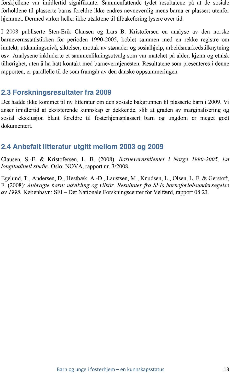 Kristofersen en analyse av den norske barnevernsstatistikken for perioden 1990-2005, koblet sammen med en rekke registre om inntekt, utdanningsnivå, siktelser, mottak av stønader og sosialhjelp,
