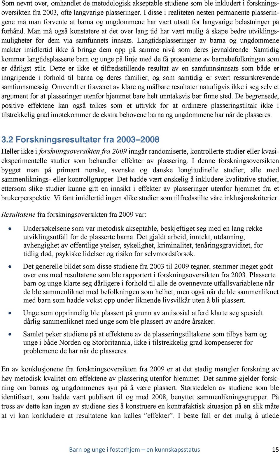 Man må også konstatere at det over lang tid har vært mulig å skape bedre utviklingsmuligheter for dem via samfunnets innsats.