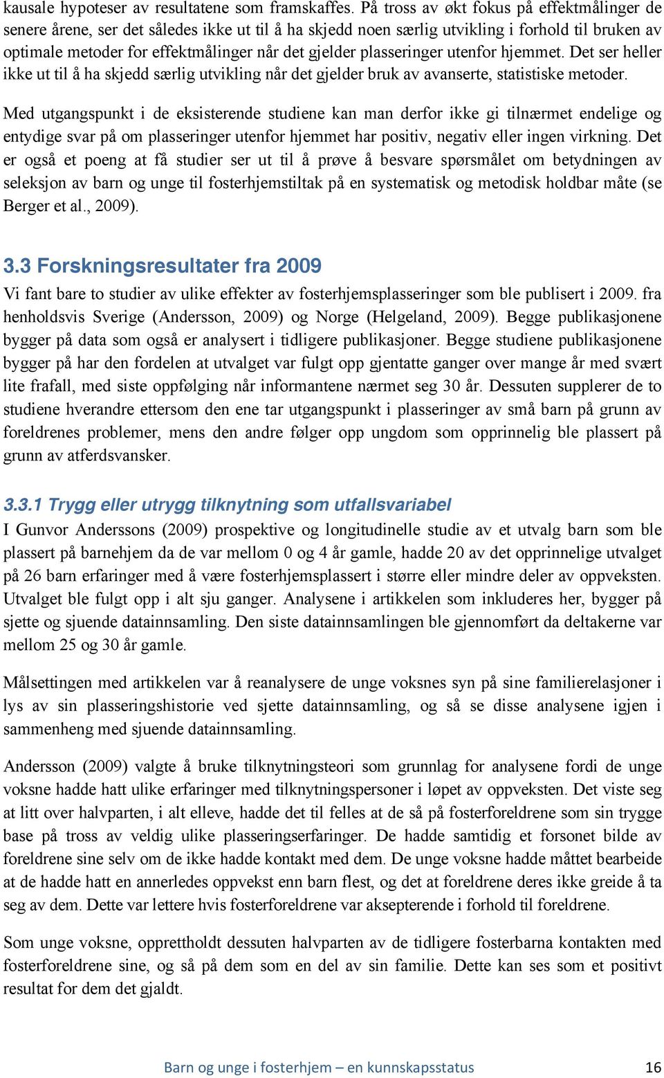 plasseringer utenfor hjemmet. Det ser heller ikke ut til å ha skjedd særlig utvikling når det gjelder bruk av avanserte, statistiske metoder.